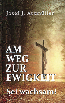 AM WEG ZUR EWIGKEIT SEI WACHSAM?