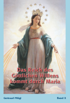 DAS REICH DES GÖTTLICHEN WILLENS KOMMT DURCH MARIA Band X