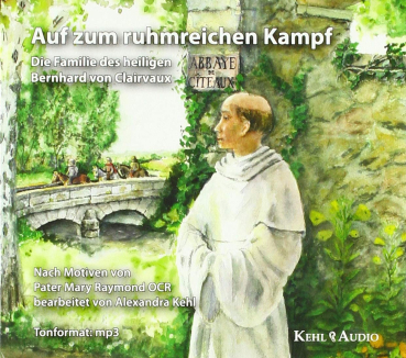 AUF ZUM RUHMREICHEN KAMPF - Die Familie des heiligen Bernhard von Clairvaux