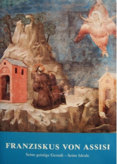 FRANZISKUS VON ASSISI Seine geistige Gestalt - seine Ideale