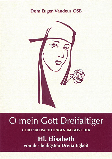 O MEIN GOTT DREIFALTIGER GEBETSBETRACHTUGEN IM GEIST DER HL. ELISABETH VON DER HL. DREIFALTIGKEIT